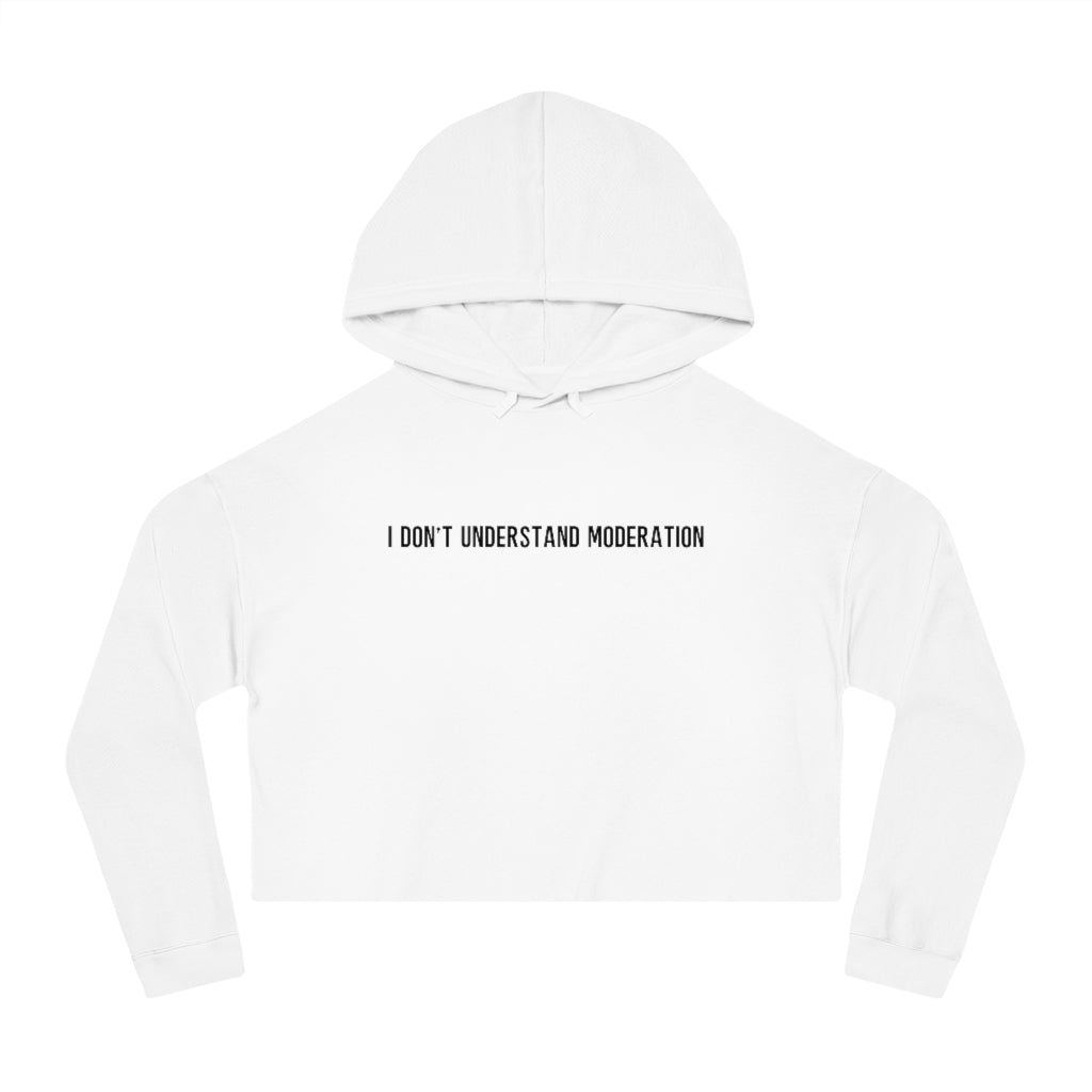 "I Don't Understand Moderation" Women’s Cropped Hooded Sweatshirt
